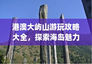 港澳大嶼山游玩攻略大全，探索海島魅力，盡享自然美景！