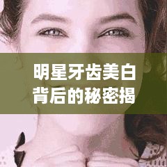 明星牙齒美白背后的秘密揭秘！