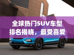 全球熱門SUV車型排名揭曉，最受喜愛的SUV車型大盤點(diǎn)！