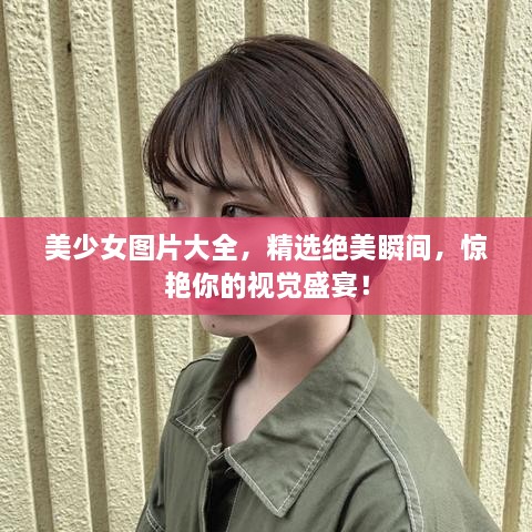 美少女圖片大全，精選絕美瞬間，驚艷你的視覺盛宴！