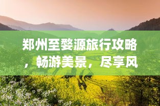 鄭州至婺源旅行攻略，暢游美景，盡享風(fēng)情之旅