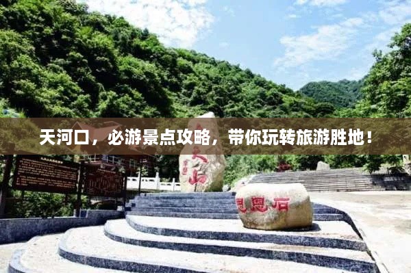 天河口，必游景點(diǎn)攻略，帶你玩轉(zhuǎn)旅游勝地！