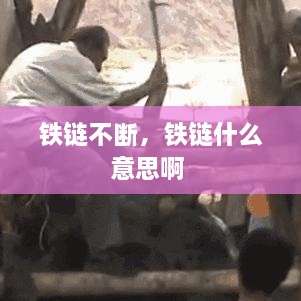 鐵鏈不斷，鐵鏈?zhǔn)裁匆馑及?